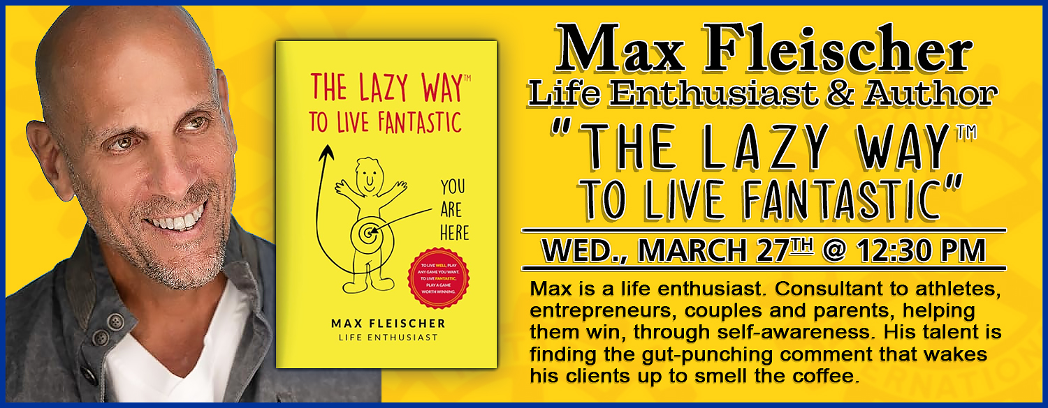 Speaker: Max Fleischer, Life Enthusiast & Author Speaker: Max Fleischer, Life Enthusiast & Author